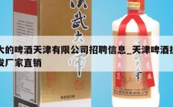 大的啤酒天津有限公司招聘信息_天津啤酒批发厂家直销